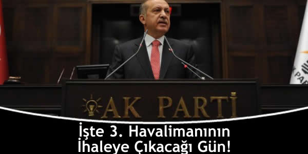 İşte 3. Havalimanının İhaleye Çıkacağı Gün!