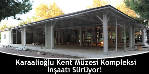 Karaalioğlu Kent Müzesi Kompleksi İnşaatı Sürüyor!