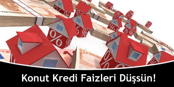 Konut Kredi Faizleri Düşsün!