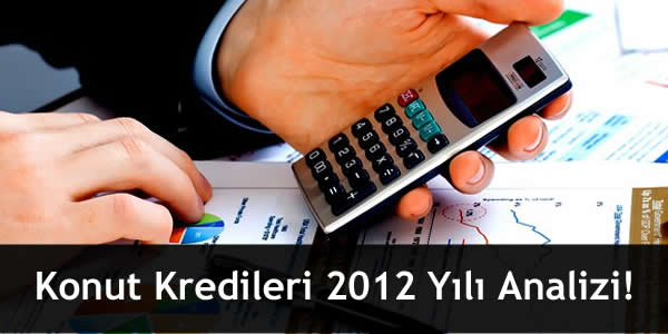 Konut Kredileri 2012 Yılı Analizi!