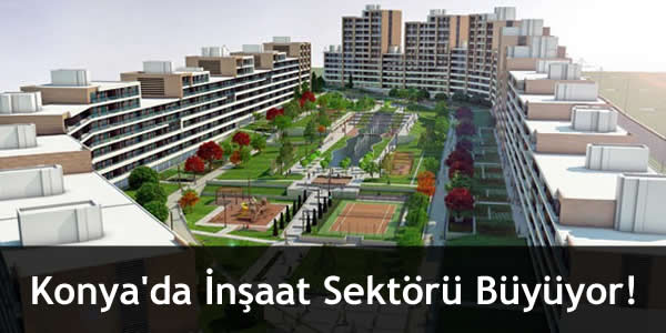Konya’da İnşaat Sektörü Büyüyor!