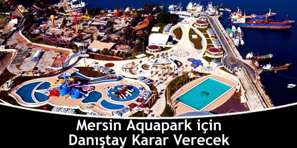 Mersin Aquapark için Danıştay Karar Verecek
