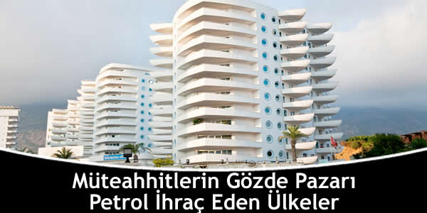 Müteahhitlerin Gözde Pazarı Petrol İhraç Eden Ülkeler