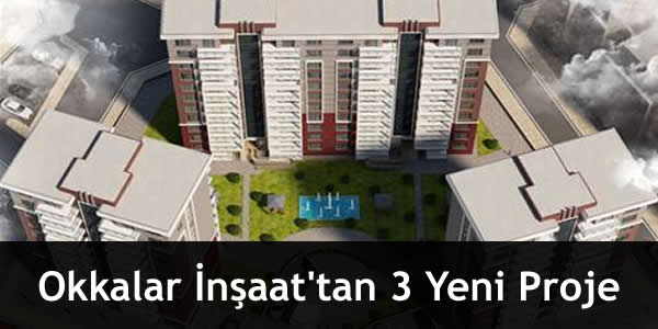 Okkalar İnşaat’tan 3 Yeni Proje
