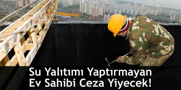 Su Yalıtımı Yaptırmayan Ev Sahibi Ceza Yiyecek!