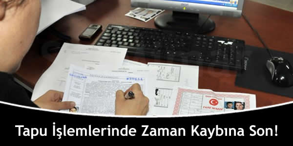 Tapu İşlemlerinde Zaman Kaybına Son!
