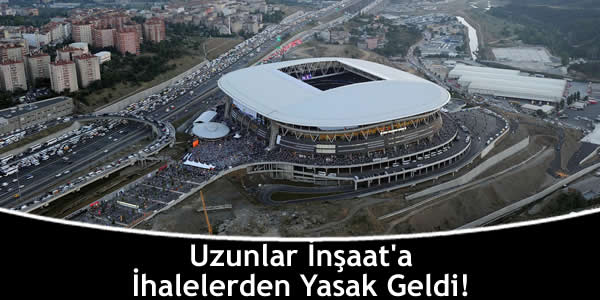Uzunlar İnşaat’a İhalelerden Yasak Geldi!