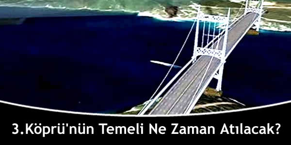 3.Köprü’nün Temeli Ne Zaman Atılacak?