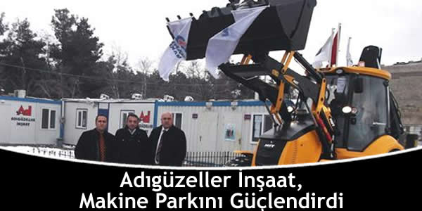Adıgüzeller İnşaat, Makine Parkını Güçlendirdi adiguzeller-insaat-makine-parkini-guclendirdi