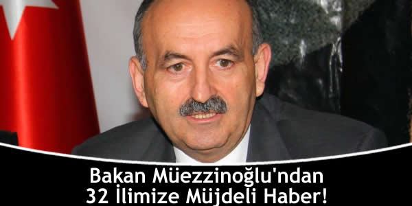 Bakan Müezzinoğlu’ndan 32 İlimize Müjdeli Haber!