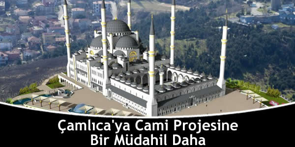 Çamlıca’ya Cami Projesine Bir Müdahil Daha camlicaya-cami-projesine-bir-mudahil-daha