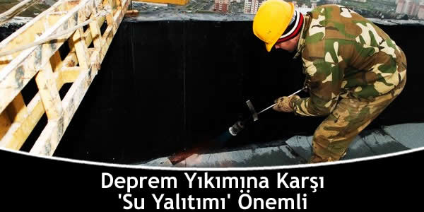 Deprem Yıkımına Karşı ‘Su Yalıtımı’ Önemli