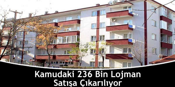 Kamudaki 236 Bin Lojman Satışa Çıkarılıyor