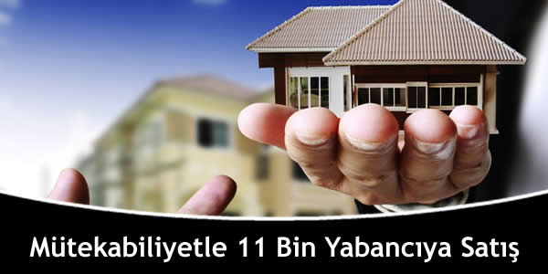 Mütekabiliyetle 11 Bin Yabancıya Satış