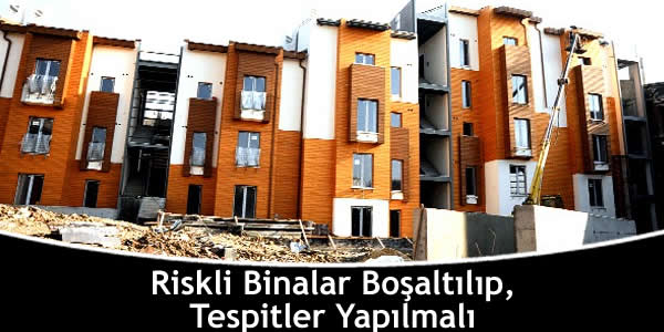 Riskli Binalar Boşaltılıp, Tespitler Yapılmalı riskli-binalar-bosaltilip-tespitler-yapilmali