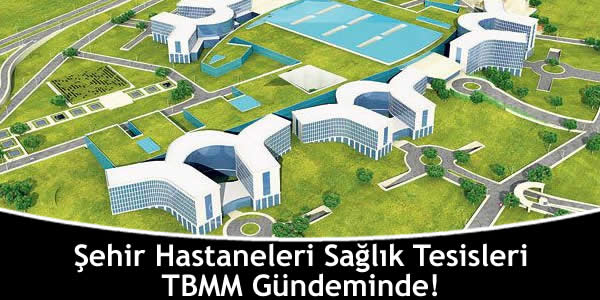 Şehir Hastaneleri Sağlık Tesisleri TBMM Gündeminde! sehir-hastaneleri-saglik-tesisleri-tbmm-gundeminde