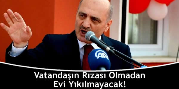 Vatandaşın Rızası Olmadan Evi Yıkılmayacak! vatandasin-rizasi-olmadan-evi-yikilmayacak