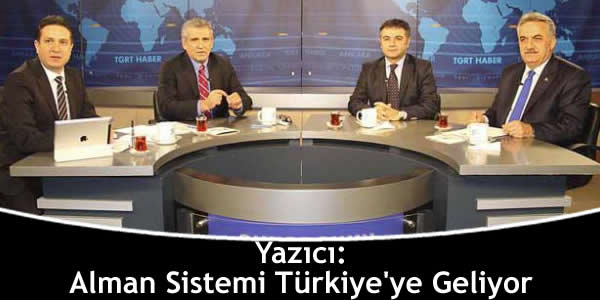 Yazıcı: Alman Sistemi Türkiye’ye Geliyor