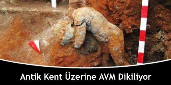 Antik Kent Üzerine AVM Dikiliyor