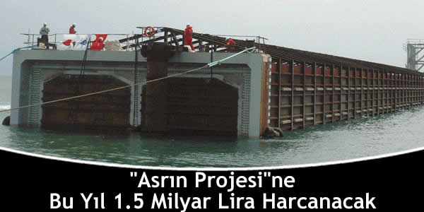 “Asrın Projesi”ne Bu Yıl 1.5 Milyar Lira Harcanacak