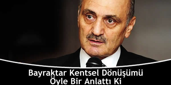 Bayraktar Kentsel Dönüşümü Öyle Bir Anlattı Ki