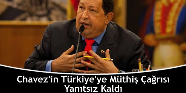 Chavez’in Türkiye’ye Müthiş Çağrısı Yanıtsız Kaldı