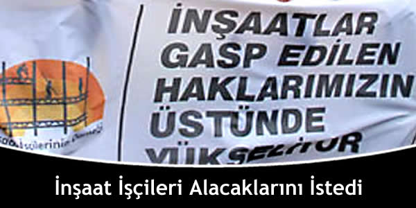 İnşaat İşçileri Alacaklarını İstedi