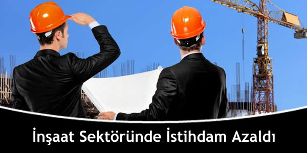 İnşaat Sektöründe İstihdam Azaldı