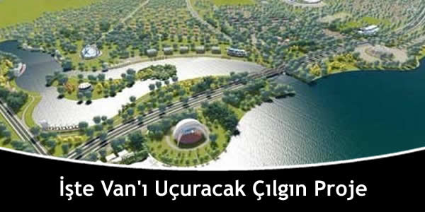 İşte Van’ı Uçuracak Çılgın Proje