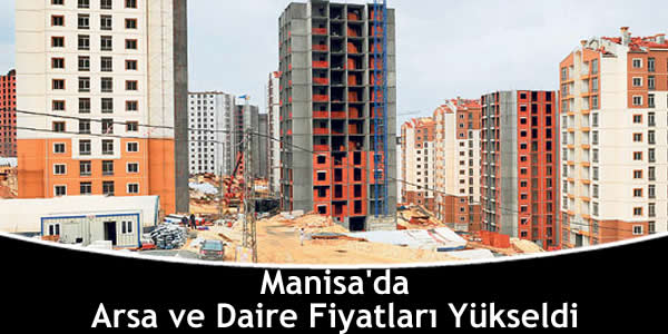 Manisa’da Arsa ve Daire Fiyatları Yükseldi