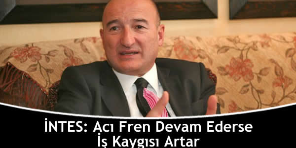 İNTES: Acı Fren Devam Ederse İş Kaygısı Artar