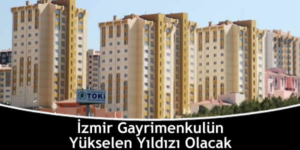 İzmir Gayrimenkulün Yükselen Yıldızı Olacak