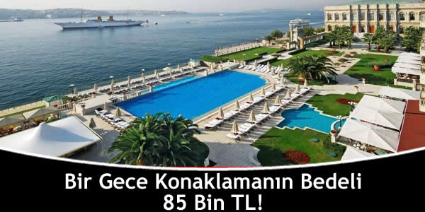 Bir Gece Konaklamanın Bedeli 85 Bin TL!