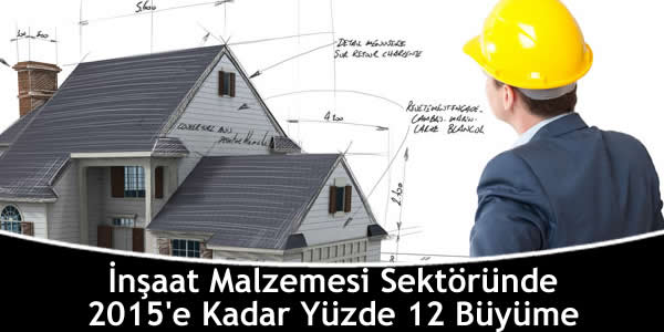 İnşaat Malzemesi Sektöründe 2015’e Kadar Yüzde 12 Büyüme