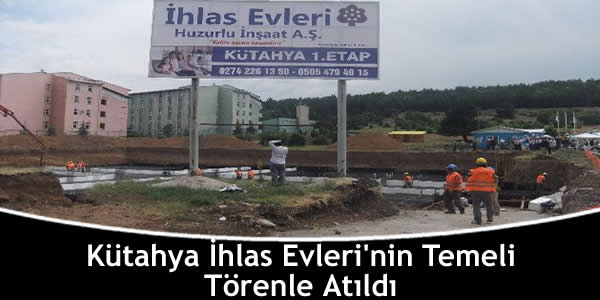 Kütahya İhlas Evleri’nin Temeli Törenle Atıldı