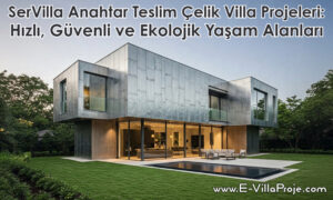 SerVilla Anahtar Teslim Çelik Villa Projeleri: Hızlı, Güvenli ve Ekolojik Yaşam Alanları