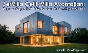 SerVilla Çelik Villa Avantajları: Depreme Dayanıklı, Hızlı Kurulumlu ve Modern Yaşam Alanları