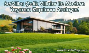 SerVilla: Çelik Villalar ile Modern Yaşamın Kapılarını Aralayın!