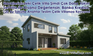 SerVilla ile Arsanız Değerlensin, Banka Kredisiz, 120 Ay Taksitle Anahtar Teslim Çelik Villanıza Kavuşun!